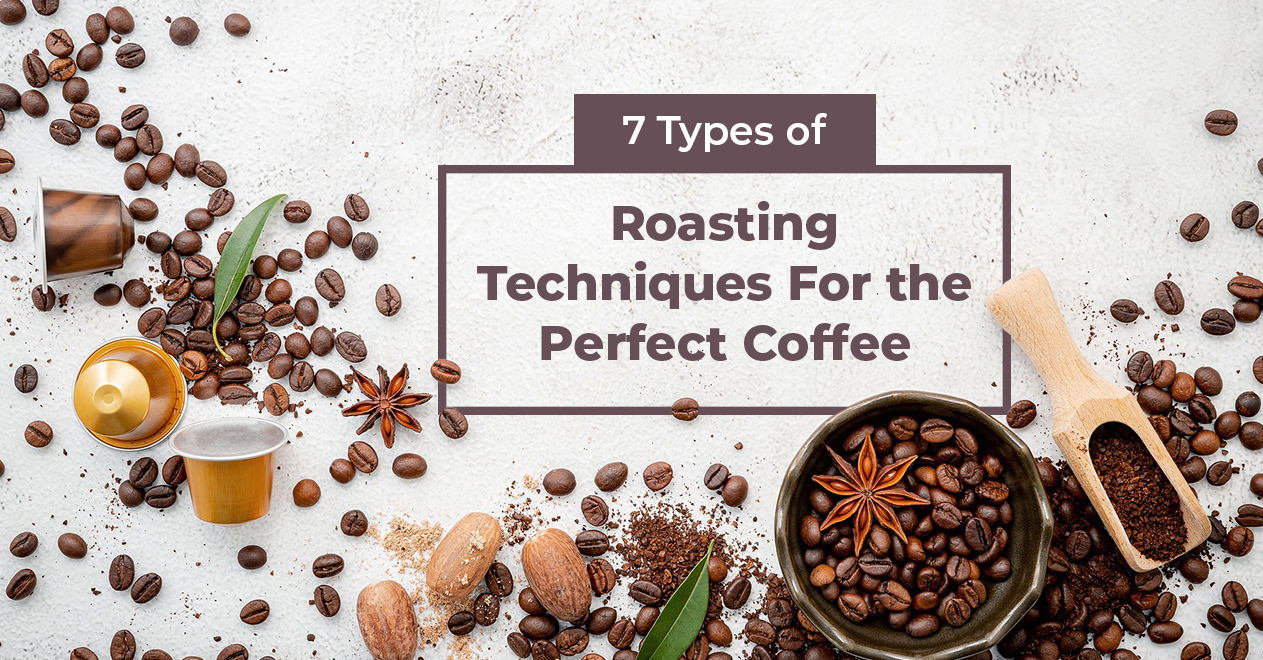 7 Types of Roasting Techniques For the Perfect Coffee